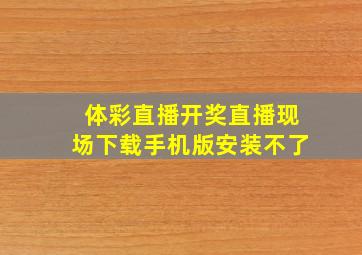 体彩直播开奖直播现场下载手机版安装不了