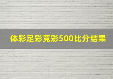 体彩足彩竞彩500比分结果