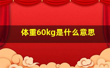 体重60kg是什么意思