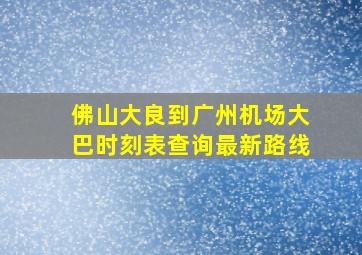 佛山大良到广州机场大巴时刻表查询最新路线