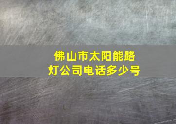 佛山市太阳能路灯公司电话多少号