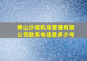 佛山沙堤机场管理有限公司联系电话是多少号