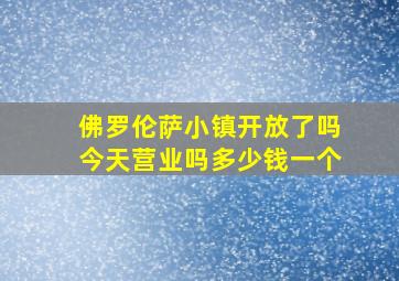 佛罗伦萨小镇开放了吗今天营业吗多少钱一个