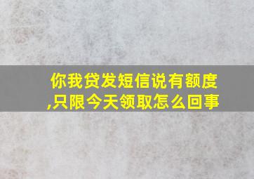 你我贷发短信说有额度,只限今天领取怎么回事