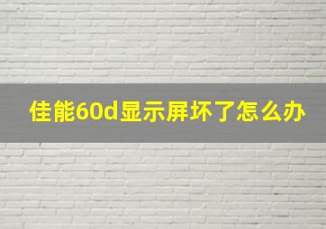 佳能60d显示屏坏了怎么办