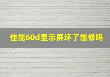 佳能60d显示屏坏了能修吗