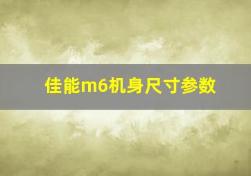 佳能m6机身尺寸参数