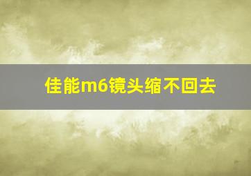 佳能m6镜头缩不回去