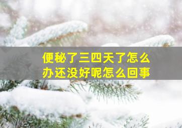 便秘了三四天了怎么办还没好呢怎么回事