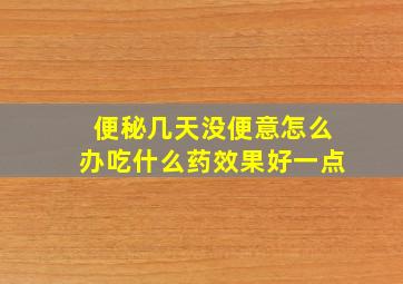 便秘几天没便意怎么办吃什么药效果好一点