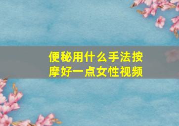 便秘用什么手法按摩好一点女性视频