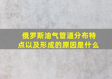 俄罗斯油气管道分布特点以及形成的原因是什么