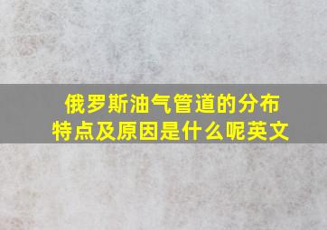 俄罗斯油气管道的分布特点及原因是什么呢英文