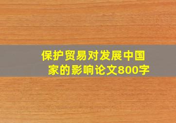 保护贸易对发展中国家的影响论文800字