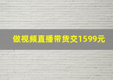 做视频直播带货交1599元