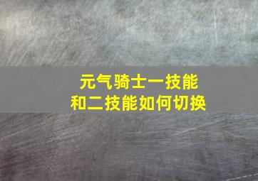 元气骑士一技能和二技能如何切换