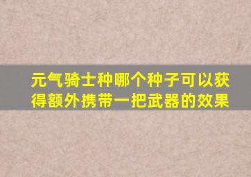 元气骑士种哪个种子可以获得额外携带一把武器的效果