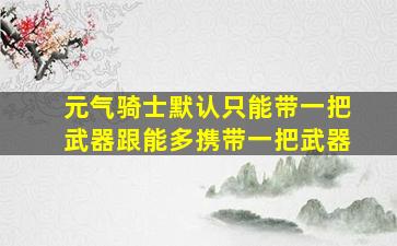 元气骑士默认只能带一把武器跟能多携带一把武器