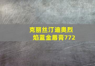 克丽丝汀迪奥烈焰蓝金唇膏772