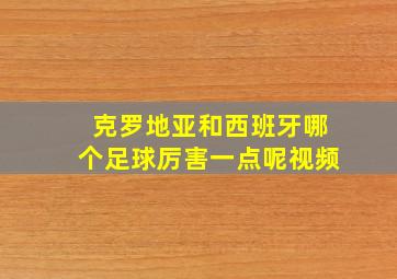 克罗地亚和西班牙哪个足球厉害一点呢视频