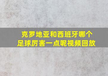 克罗地亚和西班牙哪个足球厉害一点呢视频回放