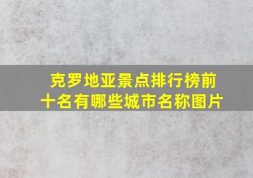 克罗地亚景点排行榜前十名有哪些城市名称图片