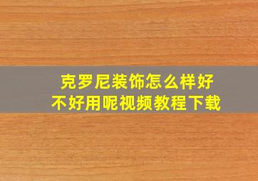 克罗尼装饰怎么样好不好用呢视频教程下载