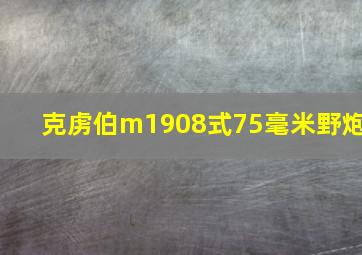 克虏伯m1908式75毫米野炮