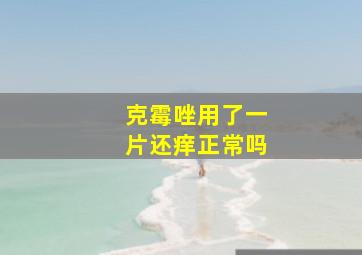 克霉唑用了一片还痒正常吗