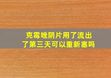 克霉唑阴片用了流出了第三天可以重新塞吗