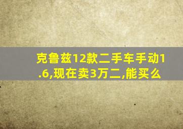 克鲁兹12款二手车手动1.6,现在卖3万二,能买么