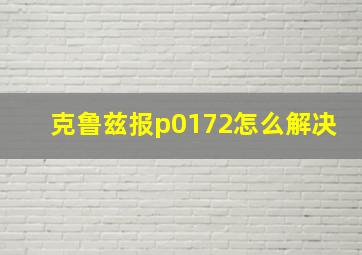 克鲁兹报p0172怎么解决