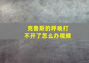 克鲁斯的呼唤打不开了怎么办视频