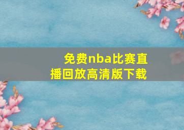 免费nba比赛直播回放高清版下载