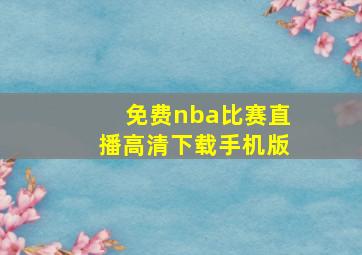 免费nba比赛直播高清下载手机版