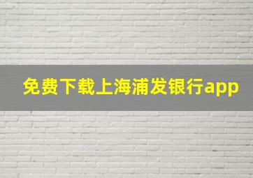 免费下载上海浦发银行app