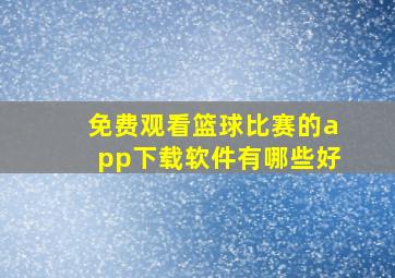 免费观看篮球比赛的app下载软件有哪些好