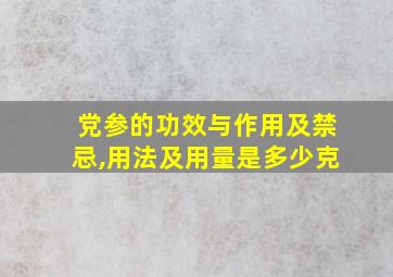 党参的功效与作用及禁忌,用法及用量是多少克