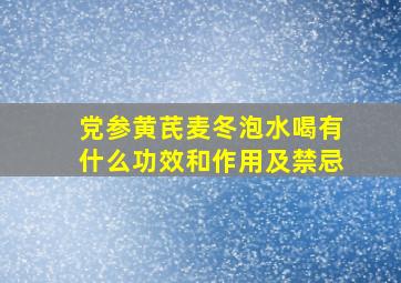 党参黄芪麦冬泡水喝有什么功效和作用及禁忌