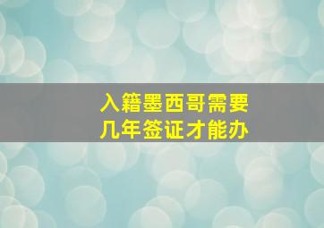 入籍墨西哥需要几年签证才能办