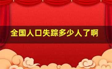 全国人口失踪多少人了啊