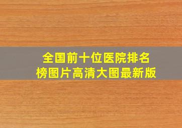 全国前十位医院排名榜图片高清大图最新版