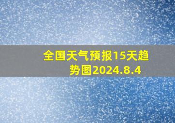 全国天气预报15天趋势图2024.8.4