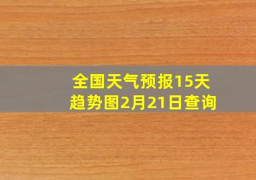 全国天气预报15天趋势图2月21日查询