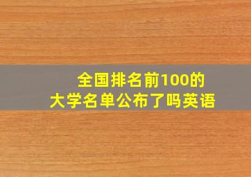 全国排名前100的大学名单公布了吗英语