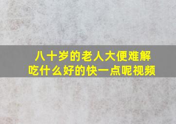 八十岁的老人大便难解吃什么好的快一点呢视频