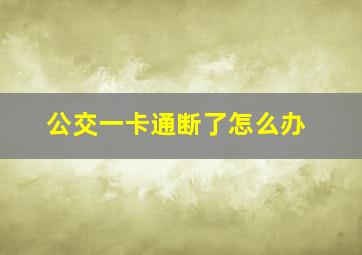 公交一卡通断了怎么办