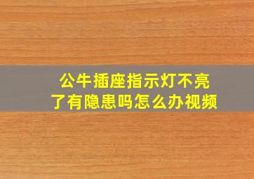 公牛插座指示灯不亮了有隐患吗怎么办视频