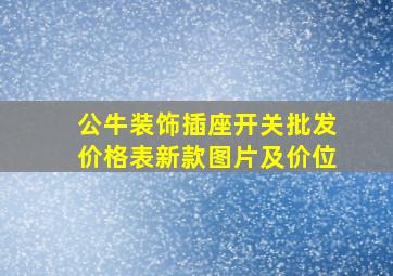 公牛装饰插座开关批发价格表新款图片及价位