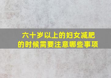 六十岁以上的妇女减肥的时候需要注意哪些事项